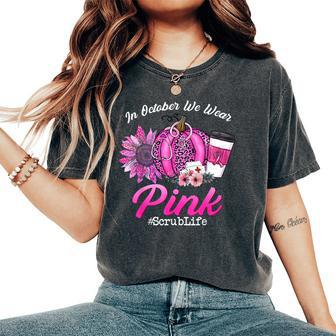 Nurse Scrub Life In October We Wear Pink Breast Cancer Fall Women's Oversized Comfort T-Shirt - Monsterry