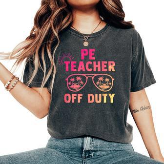 Pe Teacher Off Duty Last Day Of School Appreciation Women's Oversized Comfort T-shirt | Mazezy
