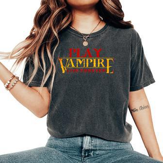 Play Vampire & Live Forever Tabletop Rpg & Larping Gamer Larping Women's Oversized Comfort T-Shirt | Mazezy
