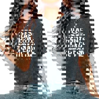 Please Hesitate To Reach Out To Me Sarcastic Quote Sarcasm Women's Oversized Comfort T-Shirt | Mazezy