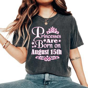Princesses Are Born On August 15Th Princess Girls Birthday Women's Oversized Comfort T-Shirt | Mazezy