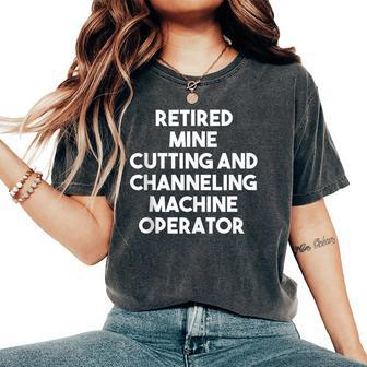 Retired Mine Cutting Machine Operator Women's Oversized Comfort T-Shirt | Mazezy