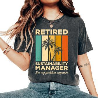 Retired Sustainability Manager Not My Problem Anymore Women's Oversized Comfort T-Shirt | Mazezy