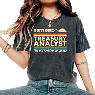 Retired Treasury Analyst Not My Problem Anymore Women's Oversized Comfort T-Shirt | Mazezy