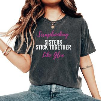Scrapbook Scrapbooking Sisters Stick Together Women's Oversized Comfort T-Shirt | Mazezy