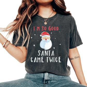 Im So Good Santa Came Twice Naughty Christmas Women's Oversized Comfort T-Shirt - Seseable