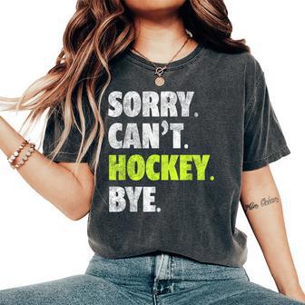 Sorry Can't Hockey Bye Hockey Lover For Women's Oversized Comfort T-Shirt - Monsterry