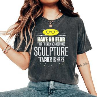 Super Sculpture Teacher Have No Fear Women's Oversized Comfort T-Shirt | Mazezy