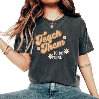 Teach Them To Be Kind Teacher Home School Mom Women's Oversized Comfort T-shirt | Mazezy