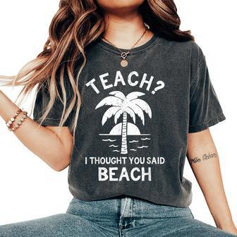 Teach I Thought You Said Beach Teacher Vacation Outfit Women's Oversized Comfort T-shirt | Mazezy