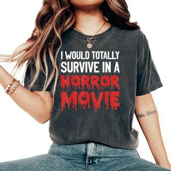 I Would Totally Survive In A Horror Movie Horror Love Love Women's Oversized Comfort T-Shirt | Mazezy
