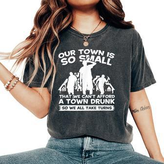 Our Town Is Small We Cant Afford Town Drunk So We Take Turns Women's Oversized Comfort T-Shirt | Mazezy