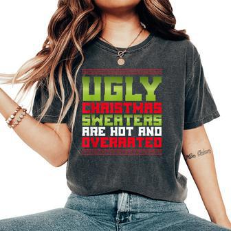 Ugly Christmas Sweaters Are Hot And Overrated Xmas Women's Oversized Comfort T-Shirt - Monsterry