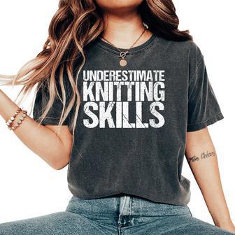 Never Underestimate Knitting Skills Women's Oversized Comfort T-Shirt - Monsterry