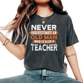Never Underestimate An Old Man Who Is Also A Teacher Women's Oversized Comfort T-Shirt - Seseable