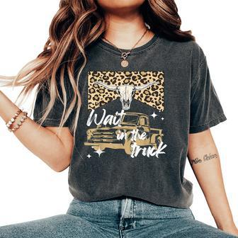 Wait In The Truck Boho Western Country Cowgirl Women's Oversized Comfort T-Shirt - Seseable