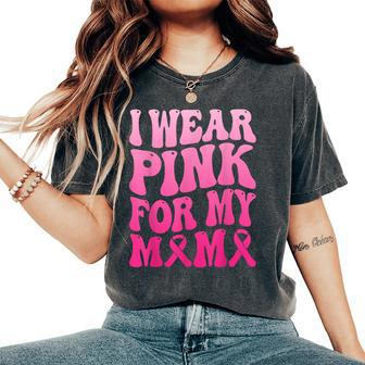 I Wear Pink For My Mama Breast Cancer Support Squad Ribbon Women's Oversized Comfort T-Shirt | Mazezy