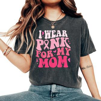 I Wear Pink For My Mom Support Breast Cancer Awareness Women's Oversized Comfort T-Shirt | Mazezy AU