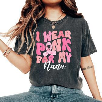 I Wear Pink For My Nana Breast Cancer Awareness Pink Ribbon Women's Oversized Comfort T-Shirt - Monsterry