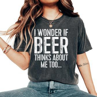 I Wonder If Beer Thinks About Me Too Drinking Women's Oversized Comfort T-Shirt | Mazezy