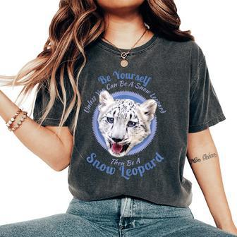 Be Yourself Unless You Can Be A Snow Leopard T Women's Oversized Comfort T-shirt | Mazezy