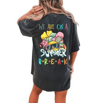 We Are On A Break Teacher Summer Break Women's Oversized Comfort T-Shirt Back Print | Mazezy