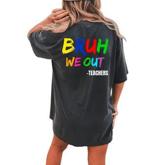 Bruh We Out Teacher Last Day Of School Summer Vacation Women's Oversized Comfort T-Shirt Back Print | Mazezy