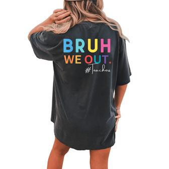 Bruh We Out Teachers Summer Cute End Of School Women's Oversized Comfort T-Shirt Back Print | Mazezy