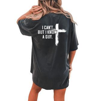 I Can't But I Know A Guy Jesus Cross Christian Women's Oversized Comfort T-shirt Back Print - Seseable
