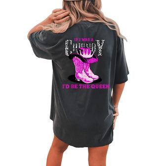 If I Was A Cowboy Id Be The Queen Silhouette Cowgirl Rodeo Women's Oversized Comfort T-Shirt Back Print | Mazezy