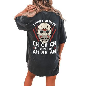 I Don't Always Ch Ch Ch Creepy Halloween Serial Killer Mask Halloween Women's Oversized Comfort T-shirt Back Print | Mazezy