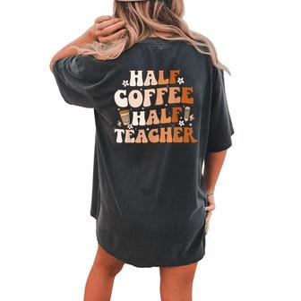 Groovy Half Coffee Half Teacher Inspirational Quotes Teacher Women's Oversized Comfort T-Shirt Back Print | Mazezy