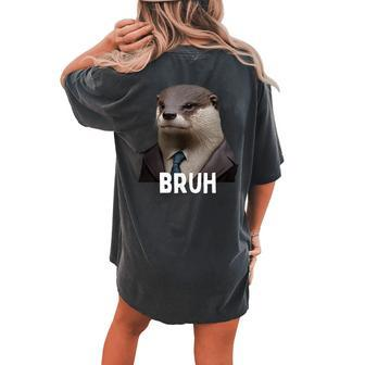 Grumpy Otter In Suit Says Bruh Sarcastic Monday Hater Women's Oversized Comfort T-shirt Back Print - Seseable
