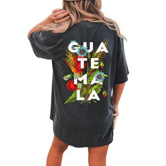 Guatemala Flores Guatemalan Flowers Guatemalteca Floral Women's Oversized Comfort T-Shirt Back Print | Mazezy