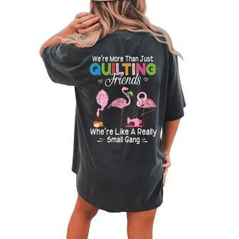 Were More Than Just Quilting Friends Flamingo Quilter Women's Oversized Comfort T-Shirt Back Print | Mazezy