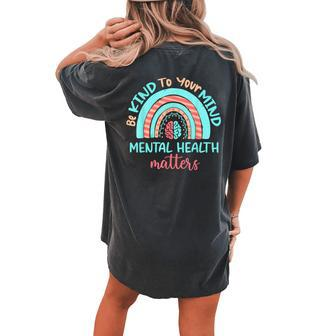 Be Kind To Your Mind Mental Health Matters Awareness Rainbow Women's Oversized Comfort T-Shirt Back Print | Mazezy