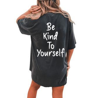 Be Kind To Yourself Self Respect Philosophy Women's Oversized Comfort T-Shirt Back Print | Mazezy