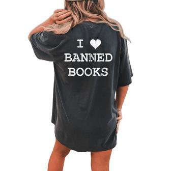 I Love Banned Books Librarian Teacher Literature Women's Oversized Comfort T-Shirt Back Print | Mazezy