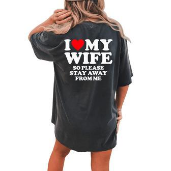 I Love My Wife I Love My Hot Wife So Stay Away Women's Oversized Comfort T-shirt Back Print | Mazezy