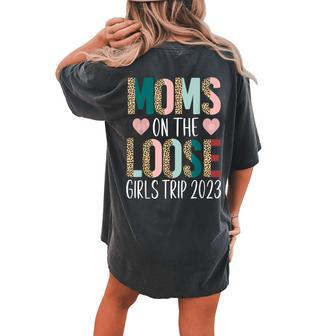 Moms On The Loose Girls Trip 2023 Weekend Trip Women's Oversized Comfort T-shirt Back Print - Monsterry CA