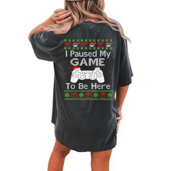 I Paused My Game To Be Here Ugly Sweater Christmas Women's Oversized Comfort T-shirt Back Print - Monsterry UK