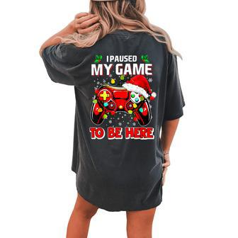 I Paused My Game To Be Here Ugly Sweater Christmas Women's Oversized Comfort T-shirt Back Print | Mazezy