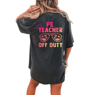 Pe Teacher Off Duty Last Day Of School Appreciation Women's Oversized Comfort T-Shirt Back Print | Mazezy