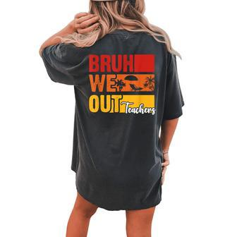 Retro Bruh We Out Teachers Summer Last Day Of School Women's Oversized Comfort T-Shirt Back Print | Mazezy