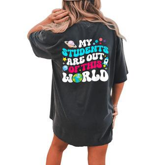 My Students Are Out Of This World Space Teacher Cute Groovy Women's Oversized Comfort T-shirt Back Print - Seseable