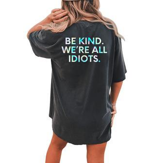 Tie Dye Inspirational Quote Be Kind Were All Idiots Women's Oversized Comfort T-Shirt Back Print | Mazezy
