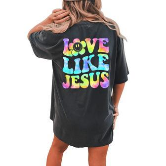 Tie Dye Love Like Jesus Retro Groovy Christian Religious God Women's Oversized Comfort T-Shirt Back Print | Mazezy