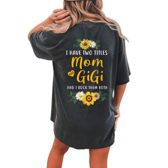 I Have Two Titles Mom And Gigi I Rock Them Both Sunflower Women's Oversized Comfort T-Shirt Back Print | Mazezy