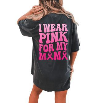 I Wear Pink For My Mama Breast Cancer Support Squad Ribbon Women's Oversized Comfort T-shirt Back Print | Mazezy