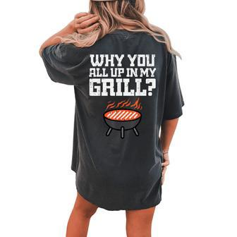 Why You All Up In My Grill Bbq Barbecue Dad Women's Oversized Comfort T-shirt Back Print - Seseable